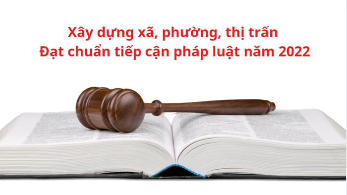 Xây dựng xã, phường, thị trấn đạt chuẩn tiếp cận pháp luật năm 2022