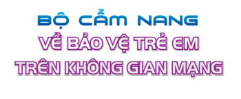 Cẩm nang bảo vệ trẻ em trên môi trường mạng