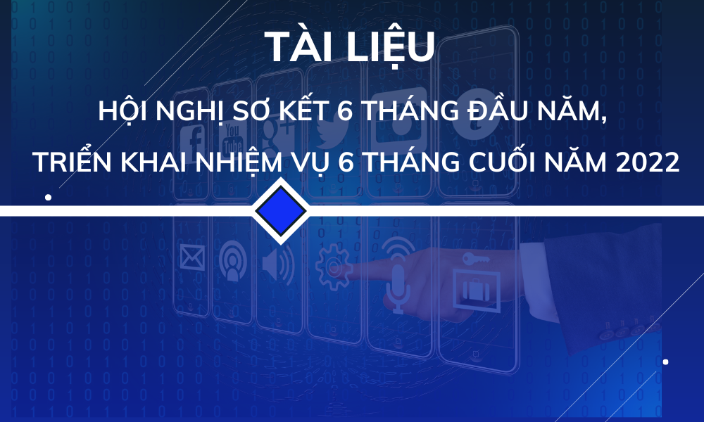 Tài liệu Hội nghị trực tuyến Sơ kết 6 tháng đầu năm, triển khai nhiệm vụ 6 tháng cuối năm 2022